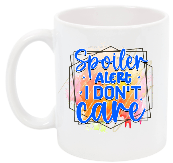Spoiler Alert I DONT CARE mug.